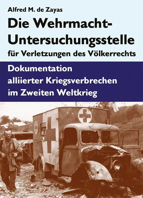 Die Wehrmacht-Untersuchungsstelle für Verletzungen des Völkerrechts von Alfred de Zayas