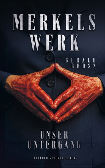 Merkels Werk - Unser Untergang / Grosz, Gerald